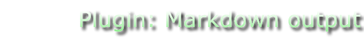 Plugin: Markdown output